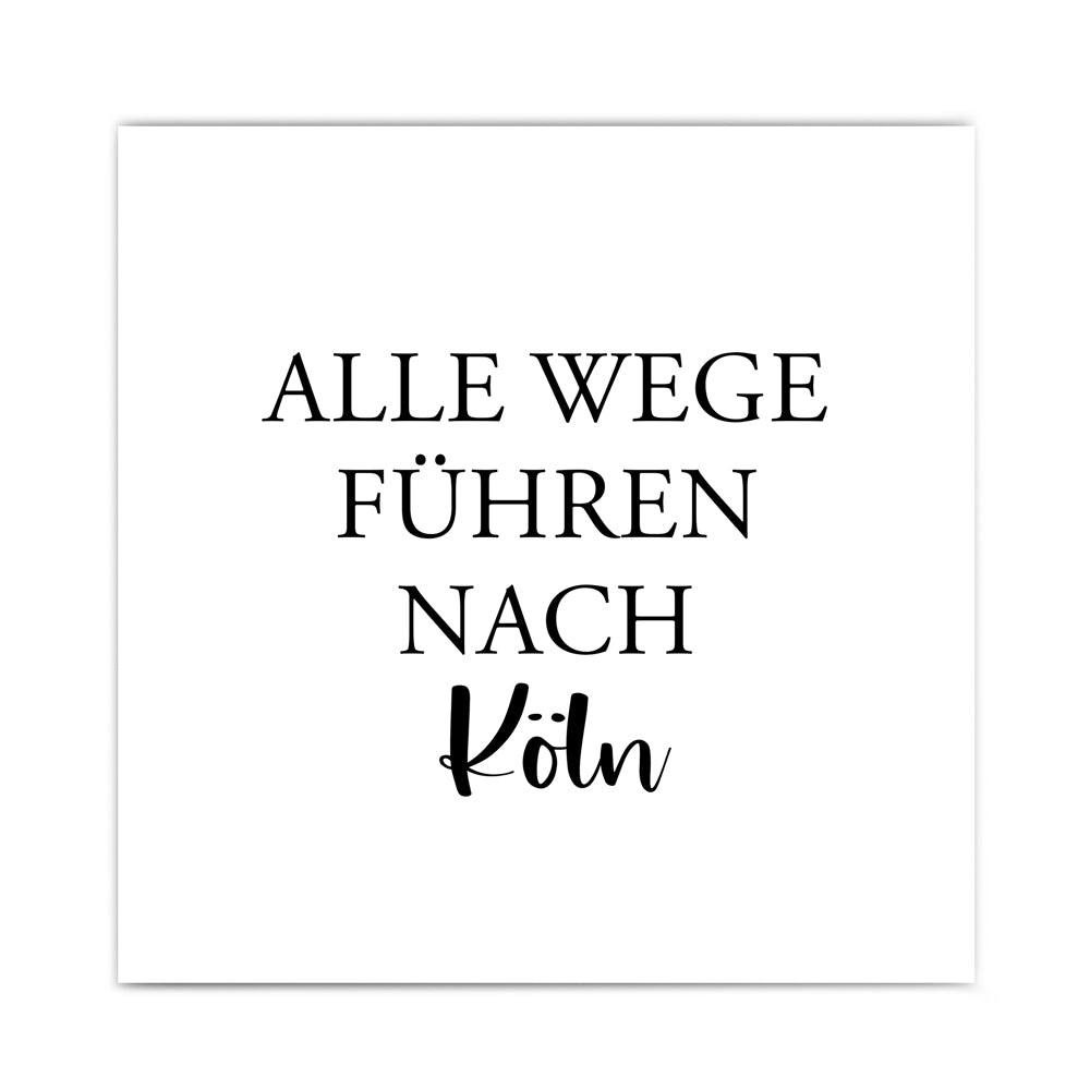 Alle Wege führen nach Köln Poster. Spruch Bild mit schwarzer Schrift auf Weißem Papier. Quadratisches Poster